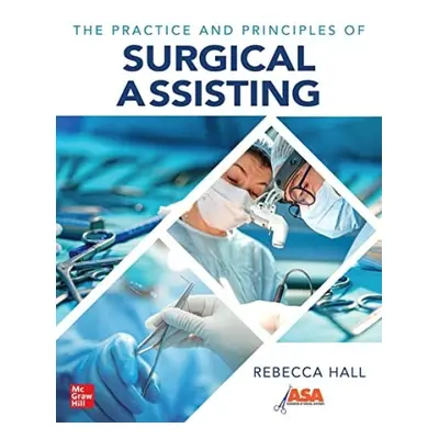 Practice and Principles of Surgical Assisting - Hall, Rebecca