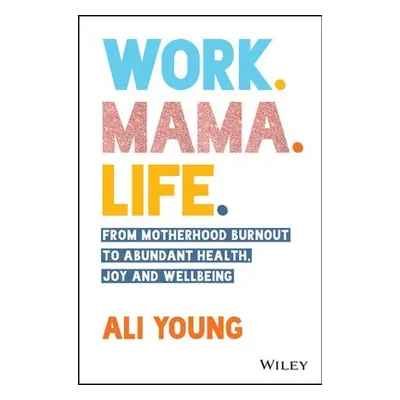 Work. Mama. Life. - Young, Ali