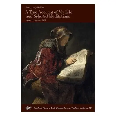 True Account of My Life and Selected Meditations - Halkett, Lady Anne a Trill, Suzanne