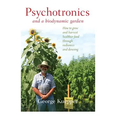 Psychotronics and a Biodynamic Garden - Kuepper, George