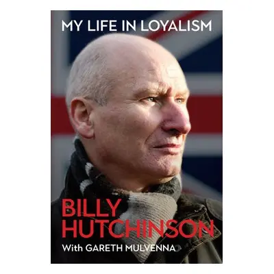 My Life in Loyalism - Hutchinson, Billy a Mulvenna, Gareth