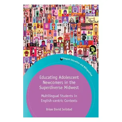 Educating Adolescent Newcomers in the Superdiverse Midwest - Seilstad, Brian