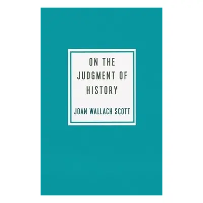 On the Judgment of History - Scott, Joan Wallach