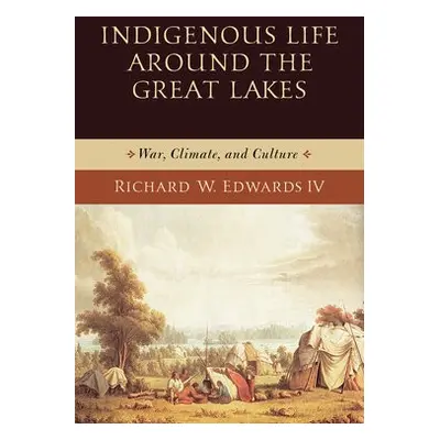 Indigenous Life around the Great Lakes - Edwards, Richard W.