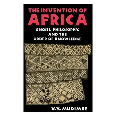 Invention of Africa - Mudimbe, V. Y.