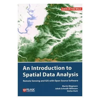 Introduction to Spatial Data Analysis - Wegmann, Martin a Schwalb-Willmann, Jakob a Dech, Stefan