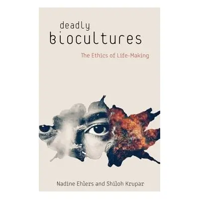 Deadly Biocultures - Ehlers, Nadine a Krupar, Shiloh