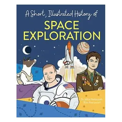 Short, Illustrated History of... Space Exploration - Goldsmith, Mike