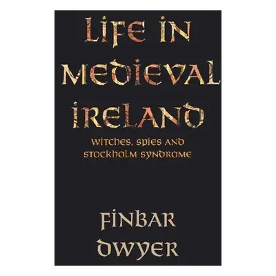 Life in Medieval Ireland - Dwyer, Finbar