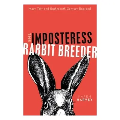 Imposteress Rabbit Breeder - Harvey, Karen (Professor of Cultural History, University of Birming