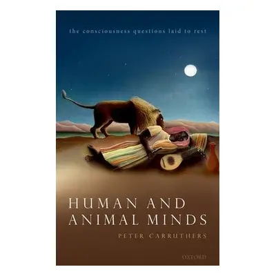 Human and Animal Minds - Carruthers, Peter (Professor of Philosophy, Professor of Philosophy, Un