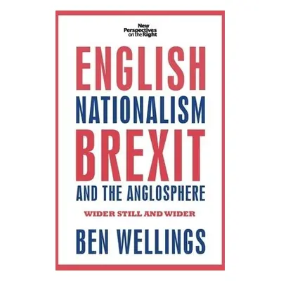 English Nationalism, Brexit and the Anglosphere - Wellings, Ben