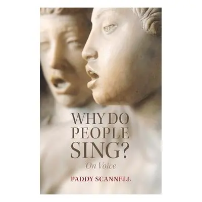 Why Do People Sing? - Scannell, Paddy (University of Central London)