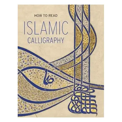 How to Read Islamic Calligraphy - Ekhtiar, Maryam