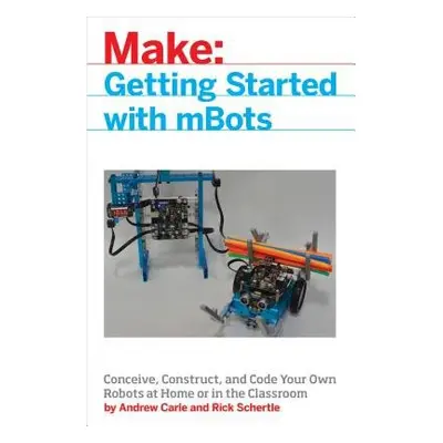 mBots for Makers - Carle, Andrew a Schertle, Rick