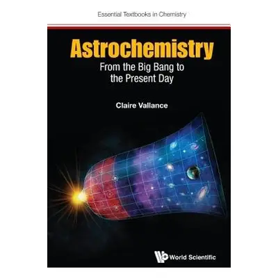 Astrochemistry: From The Big Bang To The Present Day - Vallance, Claire (Univ Of Oxford, Uk)