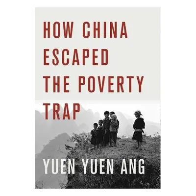 How China Escaped the Poverty Trap - Ang, Yuen Yuen