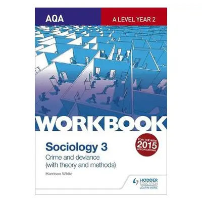 AQA Sociology for A Level Workbook 3: Crime and Deviance with Theory - White, Harrison