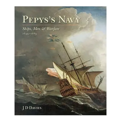 Pepys's Navy: Ships, Men and Warfare 1649-89 - Davies, J. D.