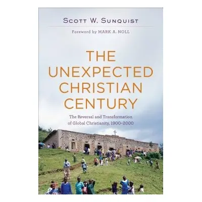 Unexpected Christian Century – The Reversal and Transformation of Global Christianity, 1900–2000