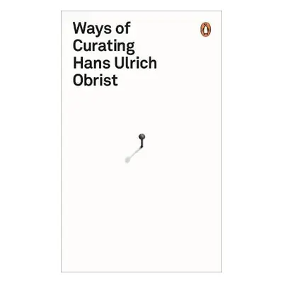 Ways of Curating - Obrist, Hans Ulrich