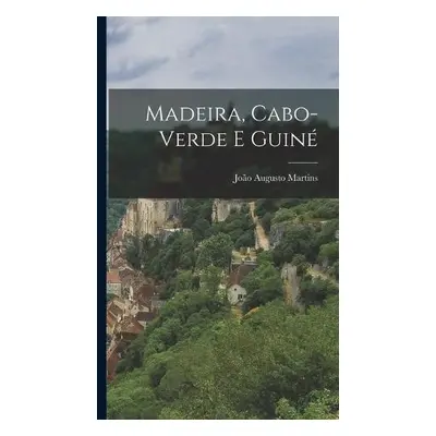 Madeira, Cabo-Verde E Guine - Martins, Joao Augusto