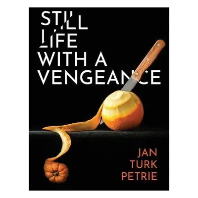 Still Life with a Vengeance - Petrie, Jan Turk