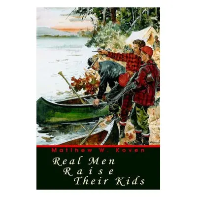 Real Men Raise Their Kids - Koven, Matthew W