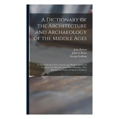 Dictionary of the Architecture and Archaeology of the Middle Ages - Britton, John 1771-1857 a Go