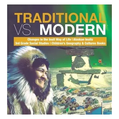 Traditional vs. Modern Changes in the Inuit Way of Life Alaskan Inuits 3rd Grade Social Studies 