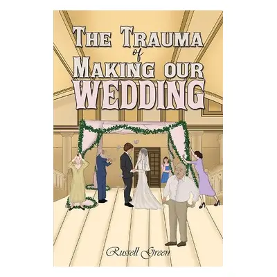 Trauma of Making our Wedding - Green, Russell