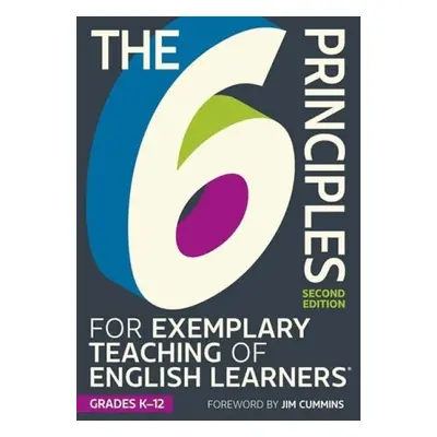 6 Principles for Exemplary Teaching of English Learners®: Grades K-12 - TESOL Writing Team