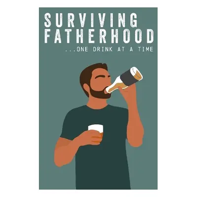 Surviving Fatherhood One Drink at a Time - Books by Boxer