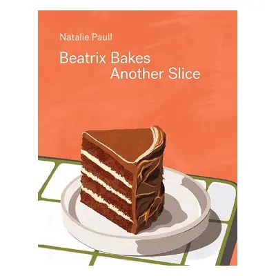 Beatrix Bakes: Another Slice - Paull, Natalie