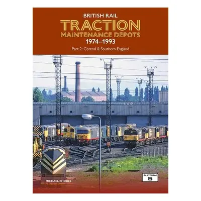 British Rail Traction Maintenance Depots 1974-1993 Part 2: Central a Southern England - Rhodes, 