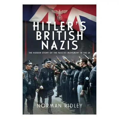 Hitler's British Nazis - Ridley, Norman