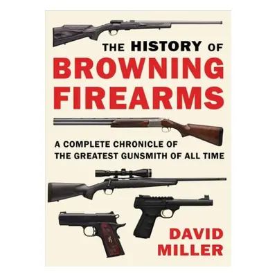 History of Browning Firearms - Miller, David