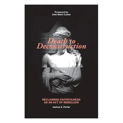 Death to Deconstruction - Porter, Joshua