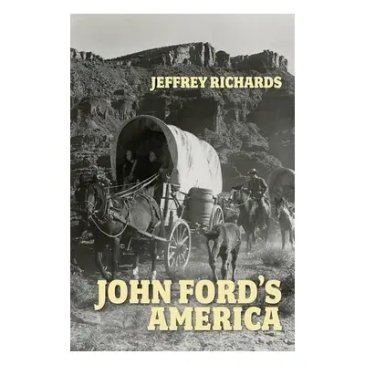 John Ford's America - Richards, Jeffrey