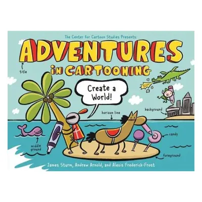 Adventures in Cartooning: Create a World - Sturm, James a Frederick-Frost, Alexis a Arnold, Andr