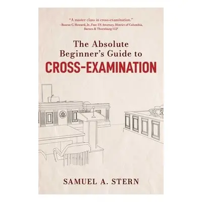 Absolute Beginner's Guide to Cross-Examination - Stern, Samuel A.