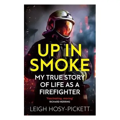 Up in Smoke - My True Story of Life as a Firefighter - Hosy-Pickett, Leigh