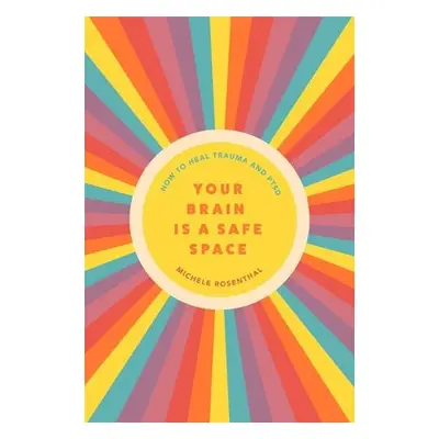 Your Brain Is a Safe Space - Rosenthal , Michele