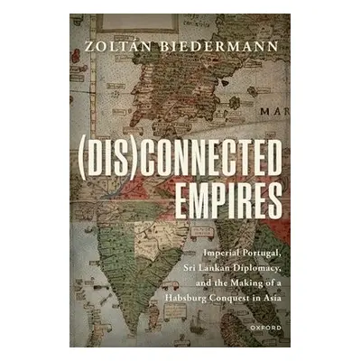 (Dis)connected Empires - Biedermann, Zoltan (Senior Lecturer in Luso-Brazilian Studies, Senior L