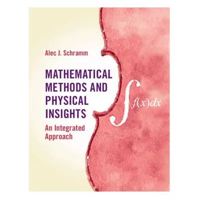 Mathematical Methods and Physical Insights - Schramm, Alec J. (Occidental College, Los Angeles)