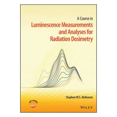 Course in Luminescence Measurements and Analyses for Radiation Dosimetry - McKeever, Stephen W. 