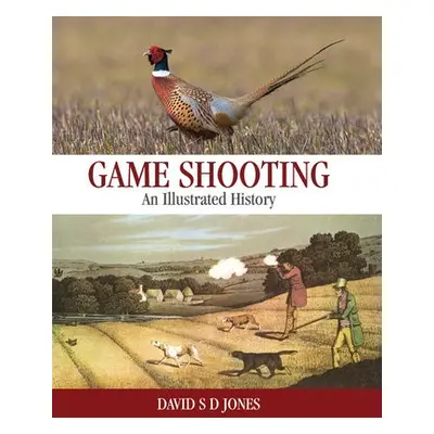 Game Shooting: An Illustrated History - Jones, David S. D.