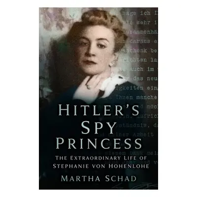 Hitler's Spy Princess - Schad, Martha