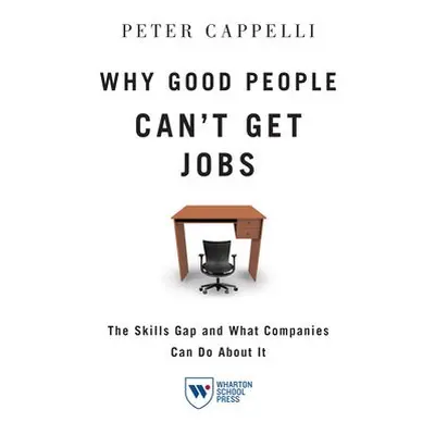 Why Good People Can't Get Jobs - Cappelli, Peter