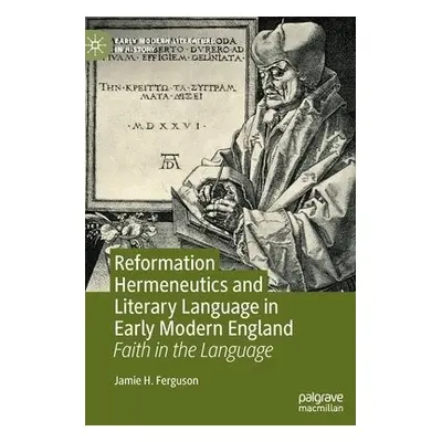 Reformation Hermeneutics and Literary Language in Early Modern England - Ferguson, Jamie H.